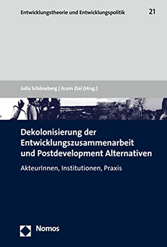 Dekolonisierung der Entwicklungszusammenarbeit und Postdevelopment Alternativen: AkteurInnen, Institutionen, Praxis (Entwicklungstheorie und Entwicklungspolitik)